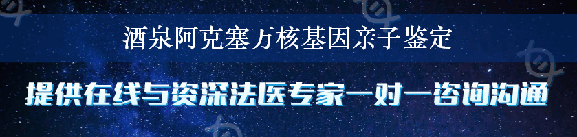 酒泉阿克塞万核基因亲子鉴定